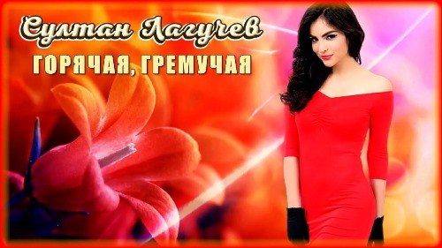 Султан Лагучев - Горячая, Гремучая скачать и слушать онлайн
